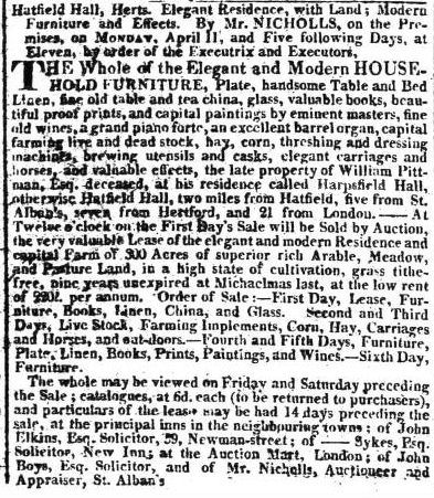 Hatfield Hall, Herts, Elegant Residence, with Land; Modern Furniture and Effects .... the late property of William Pittman, Esq., deceased, at hs residence called Harpsfield Hall, otherwise Hatfield Hall, two miles from Hatfield, five from St. Albans ...will be sold by auction the very valuable Lease of the elegant and modern residence and capital farm of 300 acres ... nine years unexpired at Michaelmass last, and the low rent of 220l per annum. ...